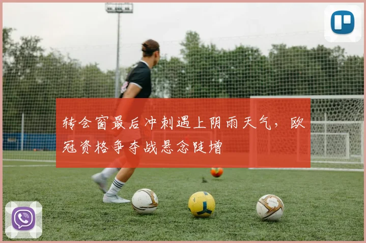 转会窗最后冲刺遇上阴雨天气，欧冠资格争夺战悬念陡增