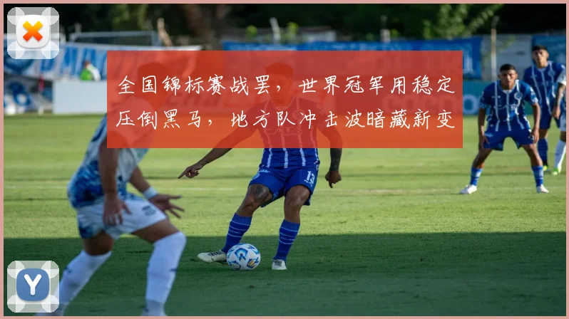 全国锦标赛战罢，世界冠军用稳定压倒黑马，地方队冲击波暗藏新变局